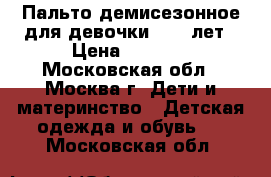 Пальто демисезонное для девочки 8-10 лет › Цена ­ 1 500 - Московская обл., Москва г. Дети и материнство » Детская одежда и обувь   . Московская обл.